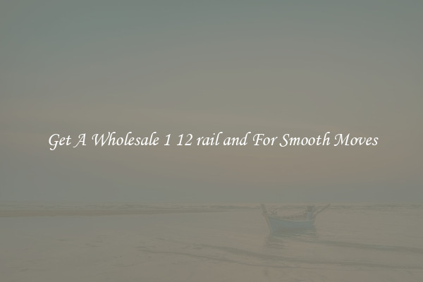 Get A Wholesale 1 12 rail and For Smooth Moves