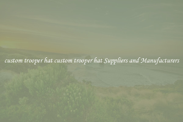 custom trooper hat custom trooper hat Suppliers and Manufacturers