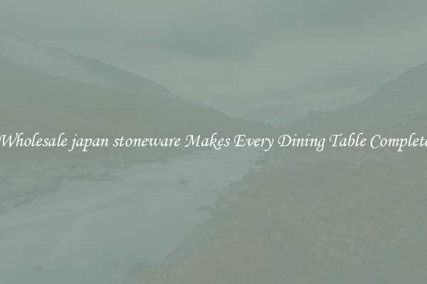 Wholesale japan stoneware Makes Every Dining Table Complete