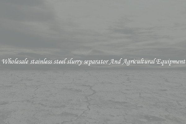 Wholesale stainless steel slurry separator And Agricultural Equipment