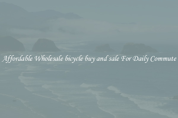 Affordable Wholesale bicycle buy and sale For Daily Commute