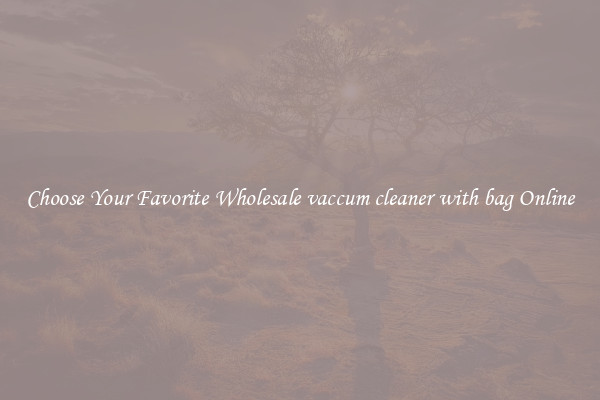 Choose Your Favorite Wholesale vaccum cleaner with bag Online