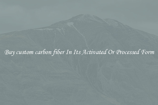 Buy custom carbon fiber In Its Activated Or Processed Form