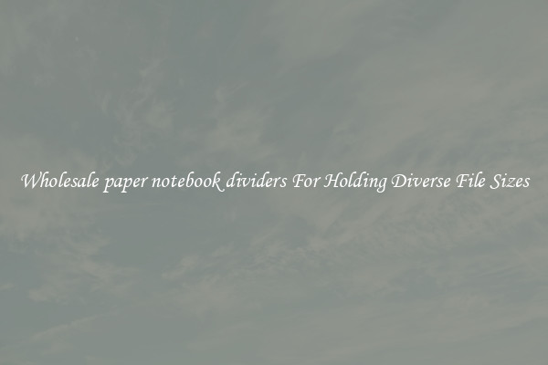 Wholesale paper notebook dividers For Holding Diverse File Sizes