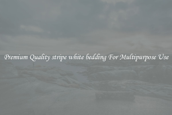 Premium Quality stripe white bedding For Multipurpose Use