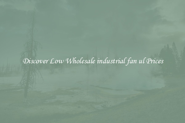 Discover Low Wholesale industrial fan ul Prices