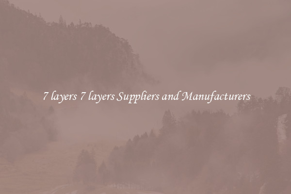 7 layers 7 layers Suppliers and Manufacturers