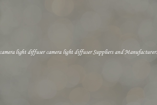 camera light diffuser camera light diffuser Suppliers and Manufacturers