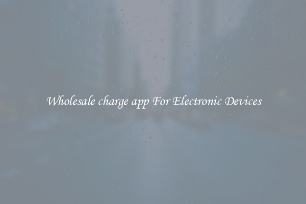 Wholesale charge app For Electronic Devices