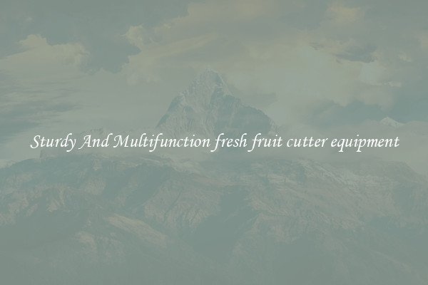 Sturdy And Multifunction fresh fruit cutter equipment