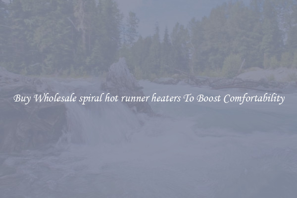 Buy Wholesale spiral hot runner heaters To Boost Comfortability