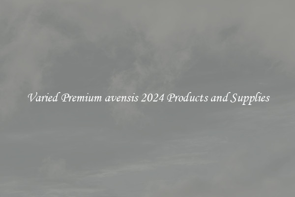 Varied Premium avensis 2024 Products and Supplies