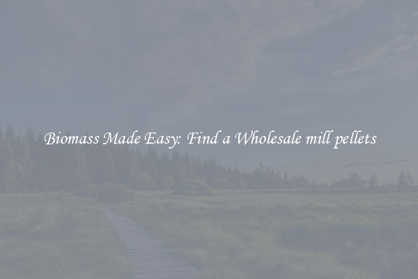  Biomass Made Easy: Find a Wholesale mill pellets 