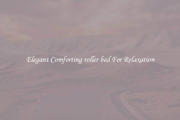 Elegant Comforting roller bed For Relaxation