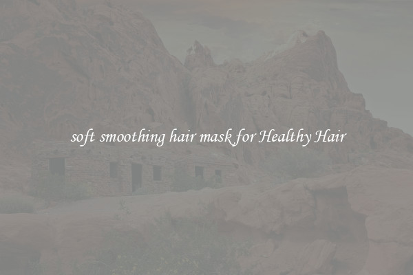 soft smoothing hair mask for Healthy Hair