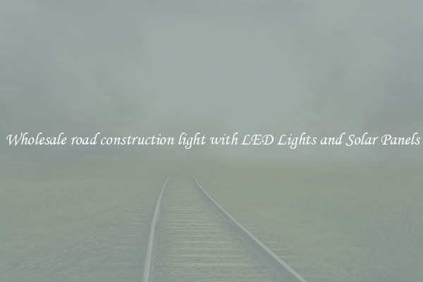 Wholesale road construction light with LED Lights and Solar Panels