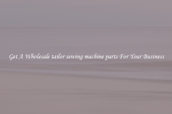 Get A Wholesale tailor sewing machine parts For Your Business