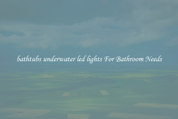 bathtubs underwater led lights For Bathroom Needs
