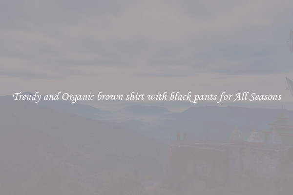 Trendy and Organic brown shirt with black pants for All Seasons
