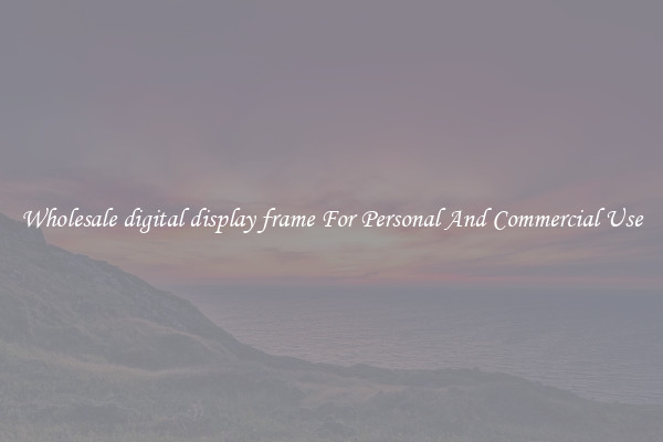 Wholesale digital display frame For Personal And Commercial Use