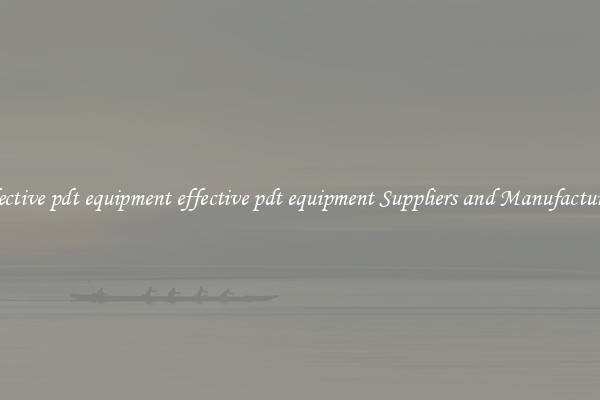 effective pdt equipment effective pdt equipment Suppliers and Manufacturers