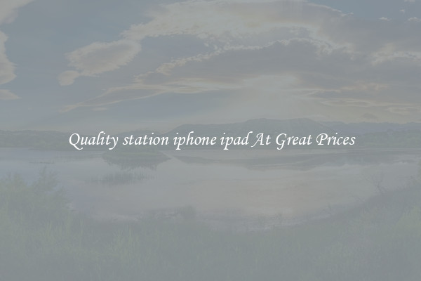 Quality station iphone ipad At Great Prices