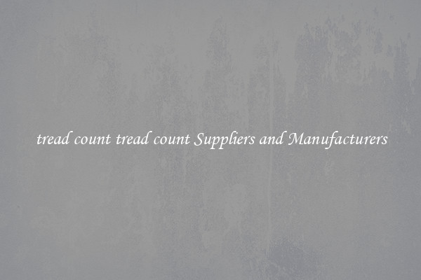 tread count tread count Suppliers and Manufacturers