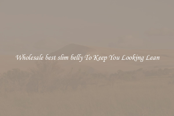 Wholesale best slim belly To Keep You Looking Lean