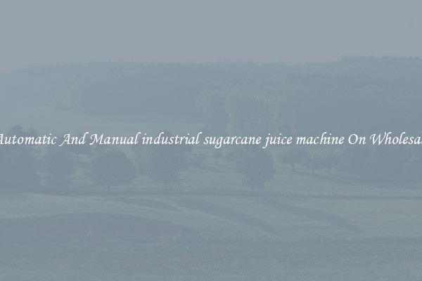 Automatic And Manual industrial sugarcane juice machine On Wholesale