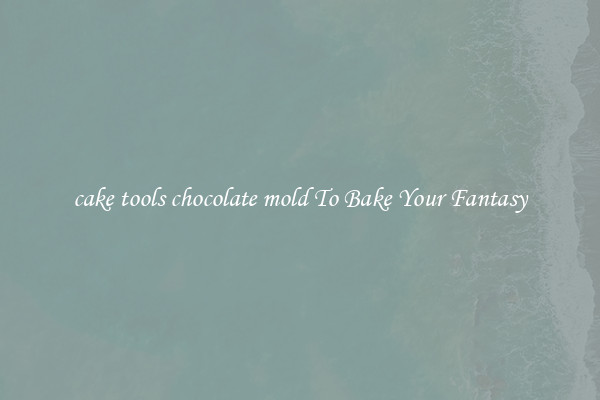 cake tools chocolate mold To Bake Your Fantasy