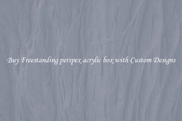 Buy Freestanding perspex acrylic box with Custom Designs