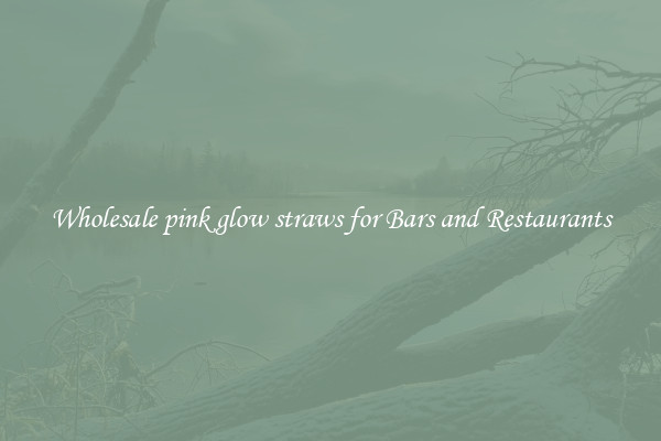 Wholesale pink glow straws for Bars and Restaurants