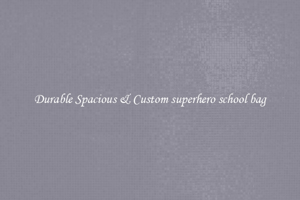 Durable Spacious & Custom superhero school bag